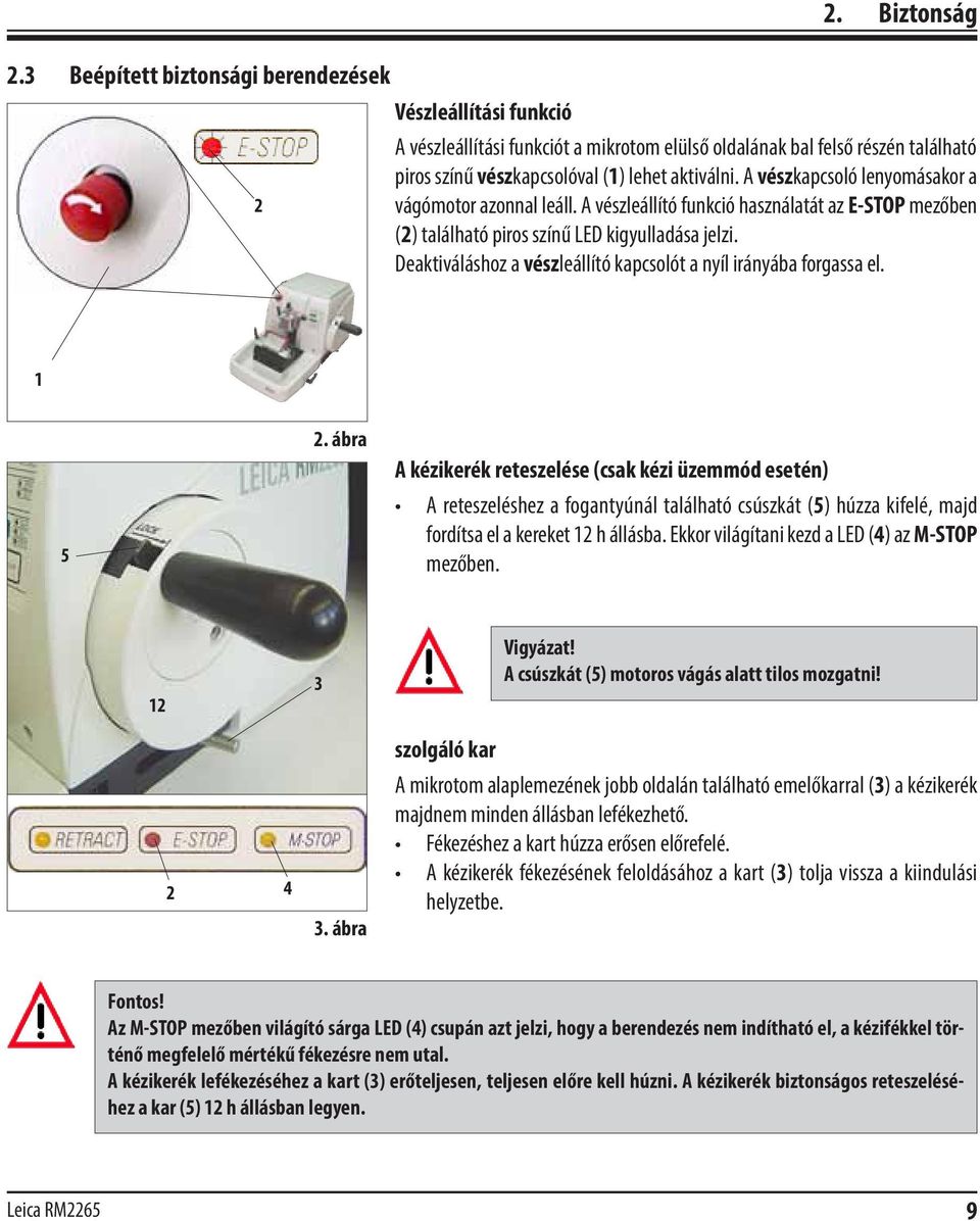 A vészleállító funkció használatát az E-STOP mezőben (2) található piros színű LED kigyulladása jelzi. Deaktiváláshoz a vészleállító kapcsolót a nyíl irányába forgassa el. 1 5 2.