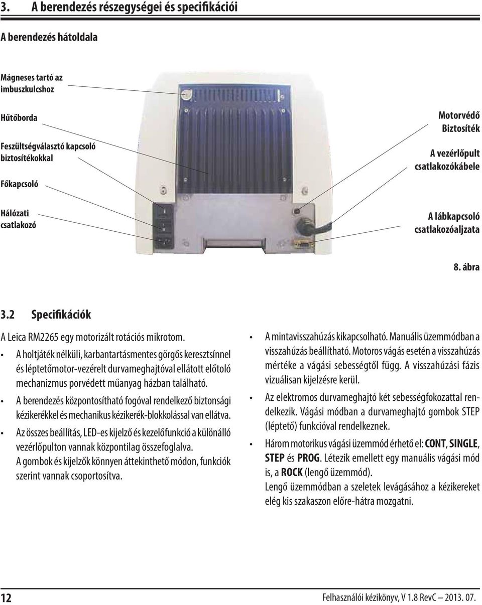 A holtjáték nélküli, karbantartásmentes görgős keresztsínnel és léptetőmotor-vezérelt durvameghajtóval ellátott előtoló mechanizmus porvédett műanyag házban található.