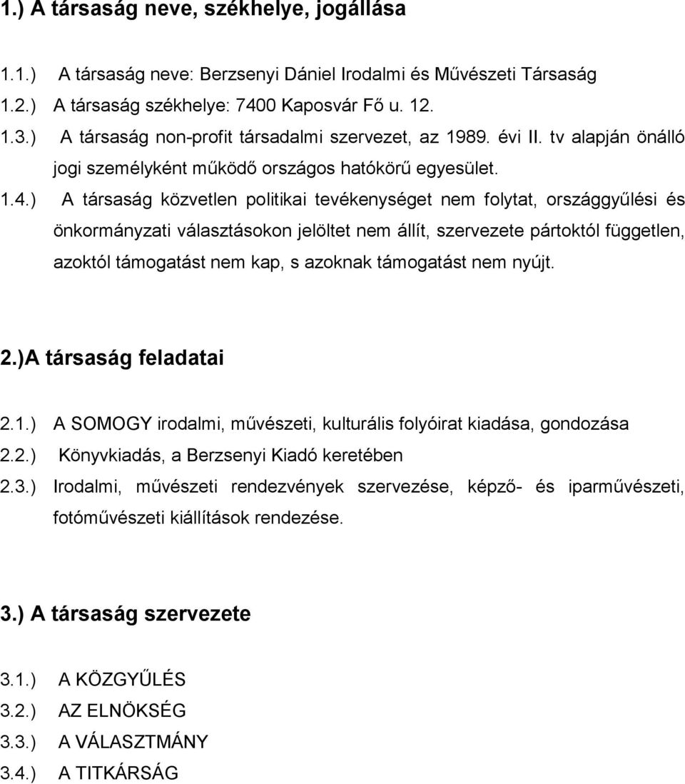 ) A társaság közvetlen politikai tevékenységet nem folytat, országgyűlési és önkormányzati választásokon jelöltet nem állít, szervezete pártoktól független, azoktól támogatást nem kap, s azoknak