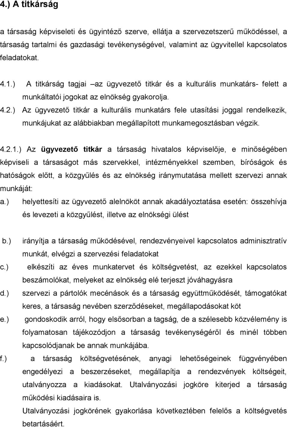 ) Az ügyvezető titkár a kulturális munkatárs fele utasítási joggal rendelkezik, munkájukat az alábbiakban megállapított munkamegosztásban végzik. 4.2.1.