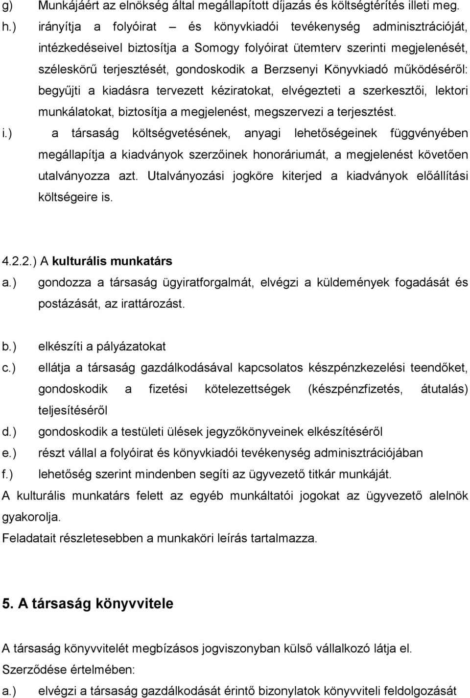 Könyvkiadó működéséről: begyűjti a kiadásra tervezett kéziratokat, elvégezteti a szerkesztői, lektori munkálatokat, biztosítja a megjelenést, megszervezi a terjesztést. i.