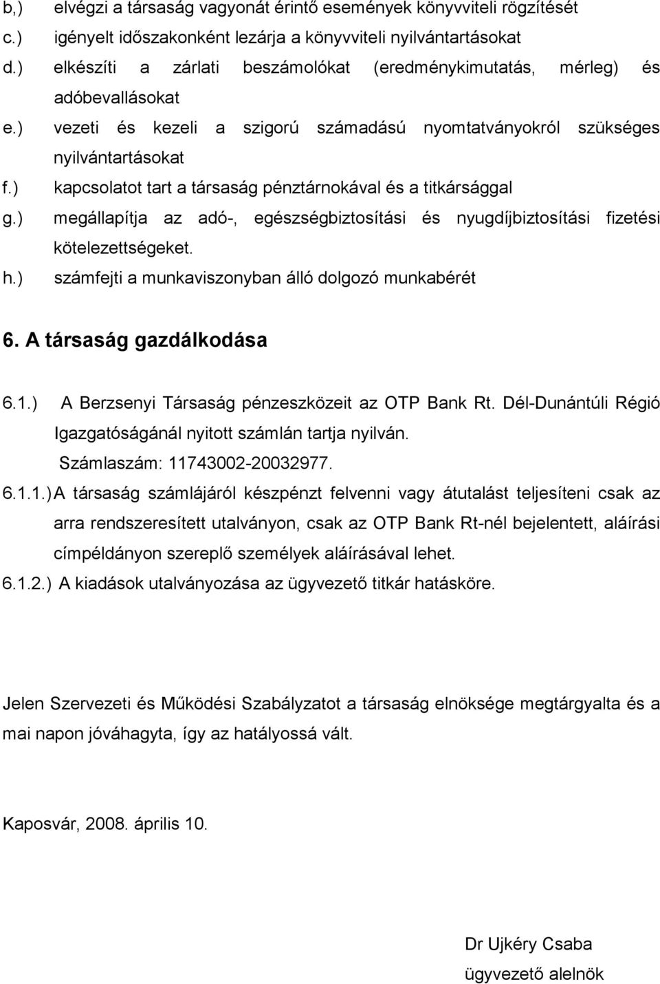 adóbevallásokat vezeti és kezeli a szigorú számadású nyomtatványokról szükséges nyilvántartásokat kapcsolatot tart a társaság pénztárnokával és a titkársággal megállapítja az adó-,