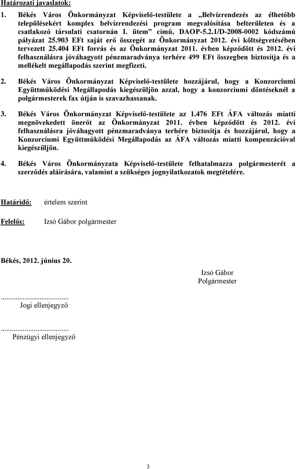 ütem című, DAOP-5.2.1/D-2008-0002 kódszámú pályázat 25.903 EFt saját erő összegét az Önkormányzat 2012. évi költségvetésében tervezett 25.404 EFt forrás és az Önkormányzat 2011.