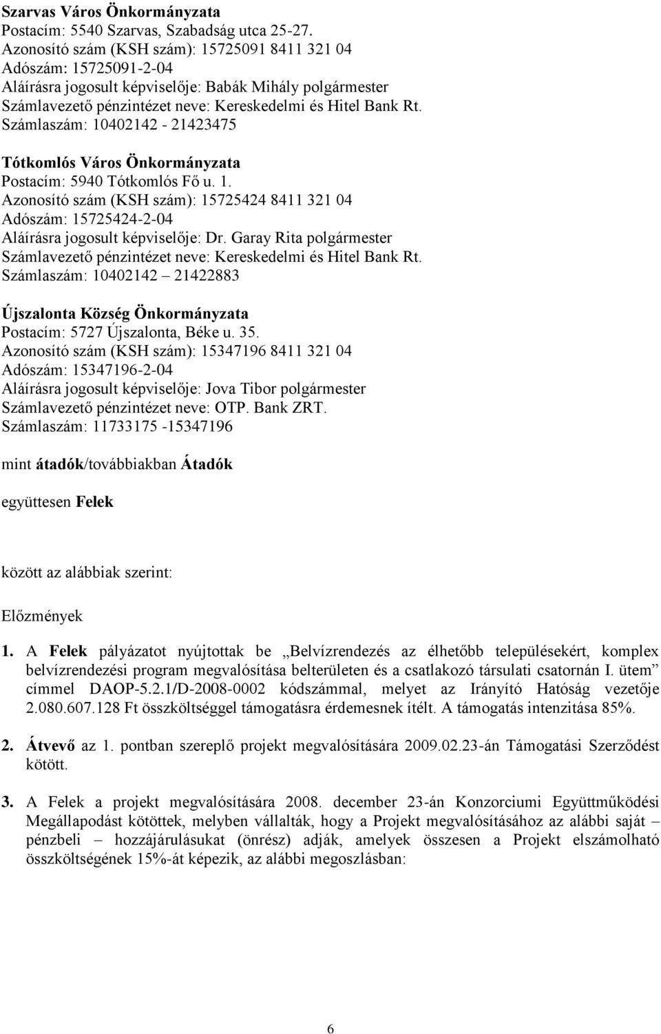 Számlaszám: 10402142-21423475 Tótkomlós Város Önkormányzata Postacím: 5940 Tótkomlós Fő u. 1. Azonosító szám (KSH szám): 15725424 8411 321 04 Adószám: 15725424-2-04 Aláírásra jogosult képviselője: Dr.