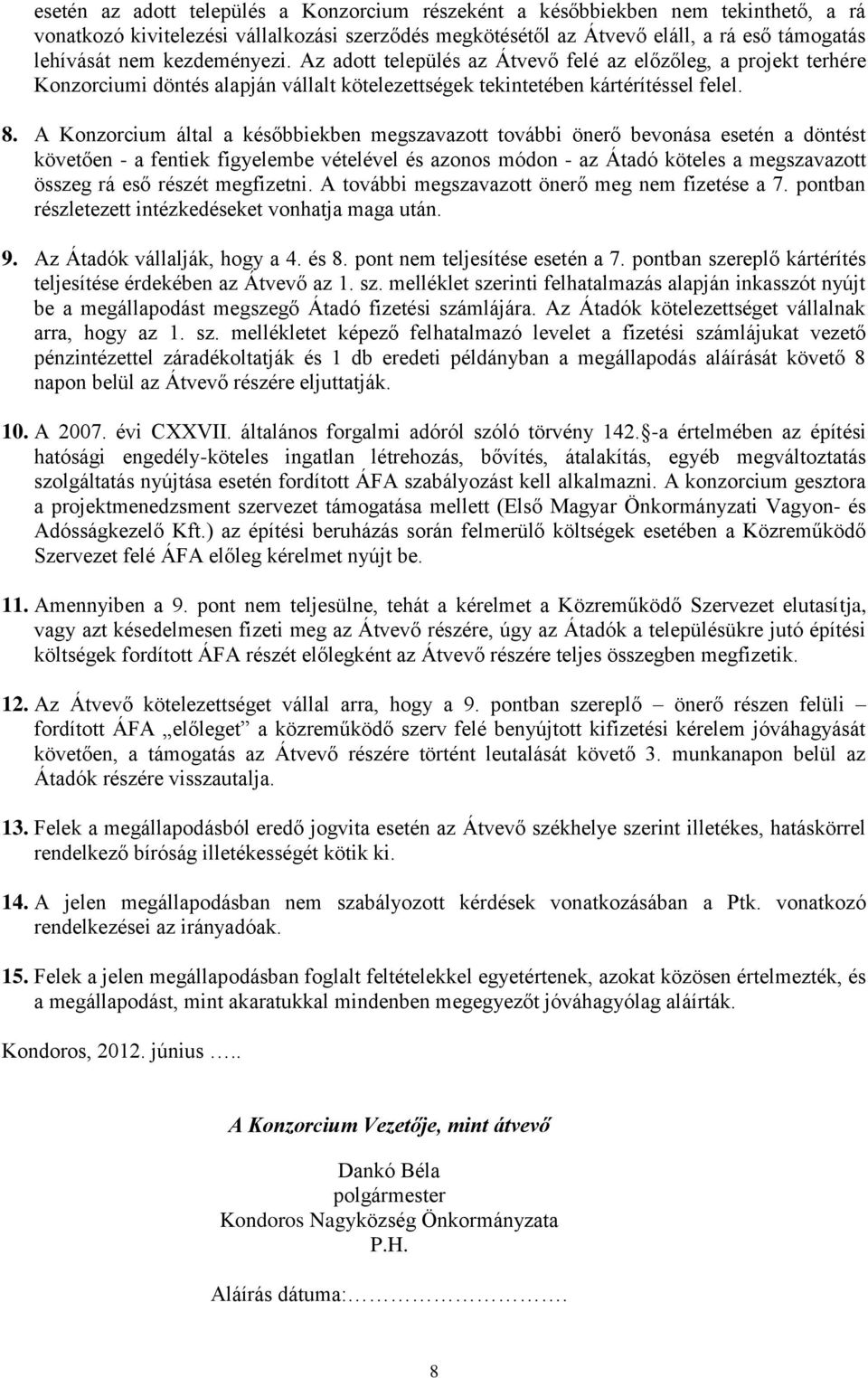 A Konzorcium által a későbbiekben megszavazott további önerő bevonása esetén a döntést követően - a fentiek figyelembe vételével és azonos módon - az Átadó köteles a megszavazott összeg rá eső részét
