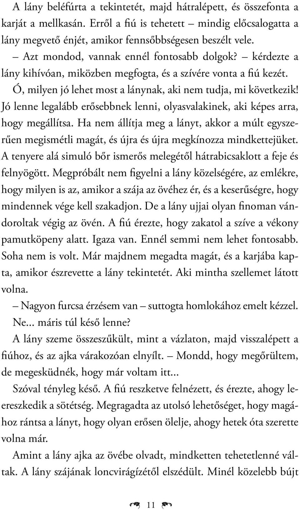Jó lenne legalább erősebbnek lenni, olyasvalakinek, aki képes arra, hogy megállítsa. Ha nem állítja meg a lányt, akkor a múlt egyszerűen megismétli magát, és újra és újra megkínozza mindkettejüket.