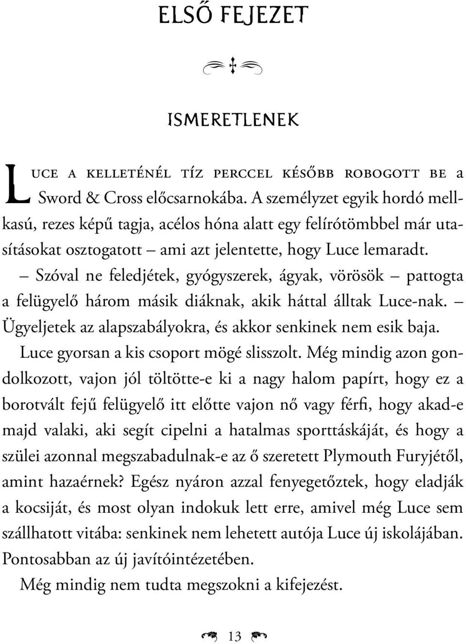 Szóval ne feledjétek, gyógyszerek, ágyak, vörösök pattogta a felügyelő három másik diáknak, akik háttal álltak Luce-nak. Ügyeljetek az alapszabályokra, és akkor senkinek nem esik baja.