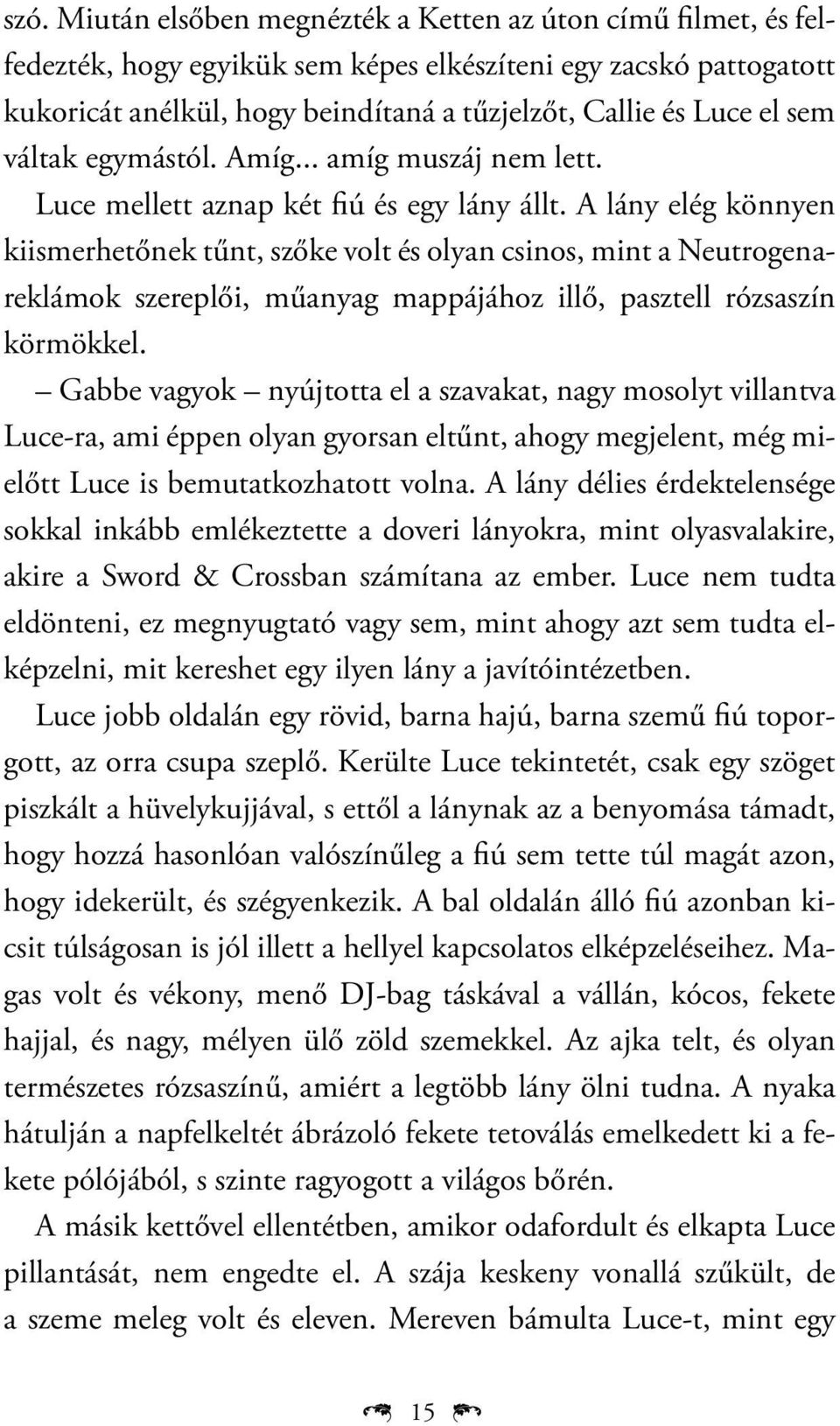 A lány elég könnyen kiismerhetőnek tűnt, szőke volt és olyan csinos, mint a Neutrogenareklámok szereplői, műanyag mappájához illő, pasztell rózsaszín körmökkel.