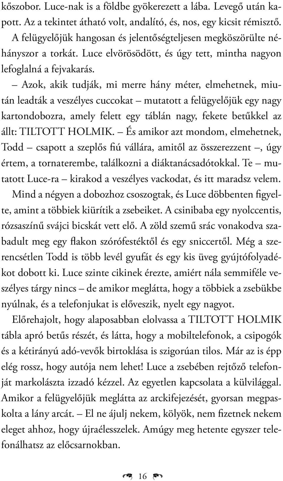 Azok, akik tudják, mi merre hány méter, elmehetnek, miután leadták a veszélyes cuccokat mutatott a felügyelőjük egy nagy kartondobozra, amely felett egy táblán nagy, fekete betűkkel az állt: TILTOTT
