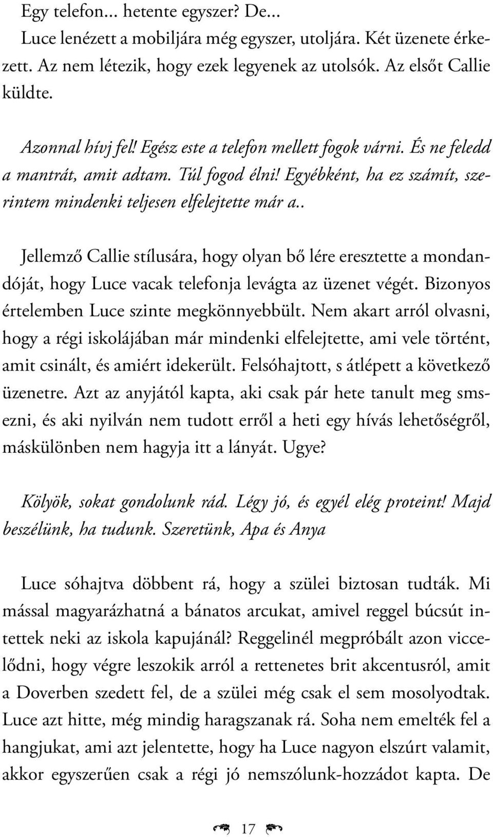 . Jellemző Callie stílusára, hogy olyan bő lére eresztette a mondandóját, hogy Luce vacak telefonja levágta az üzenet végét. Bizonyos értelemben Luce szinte megkönnyebbült.