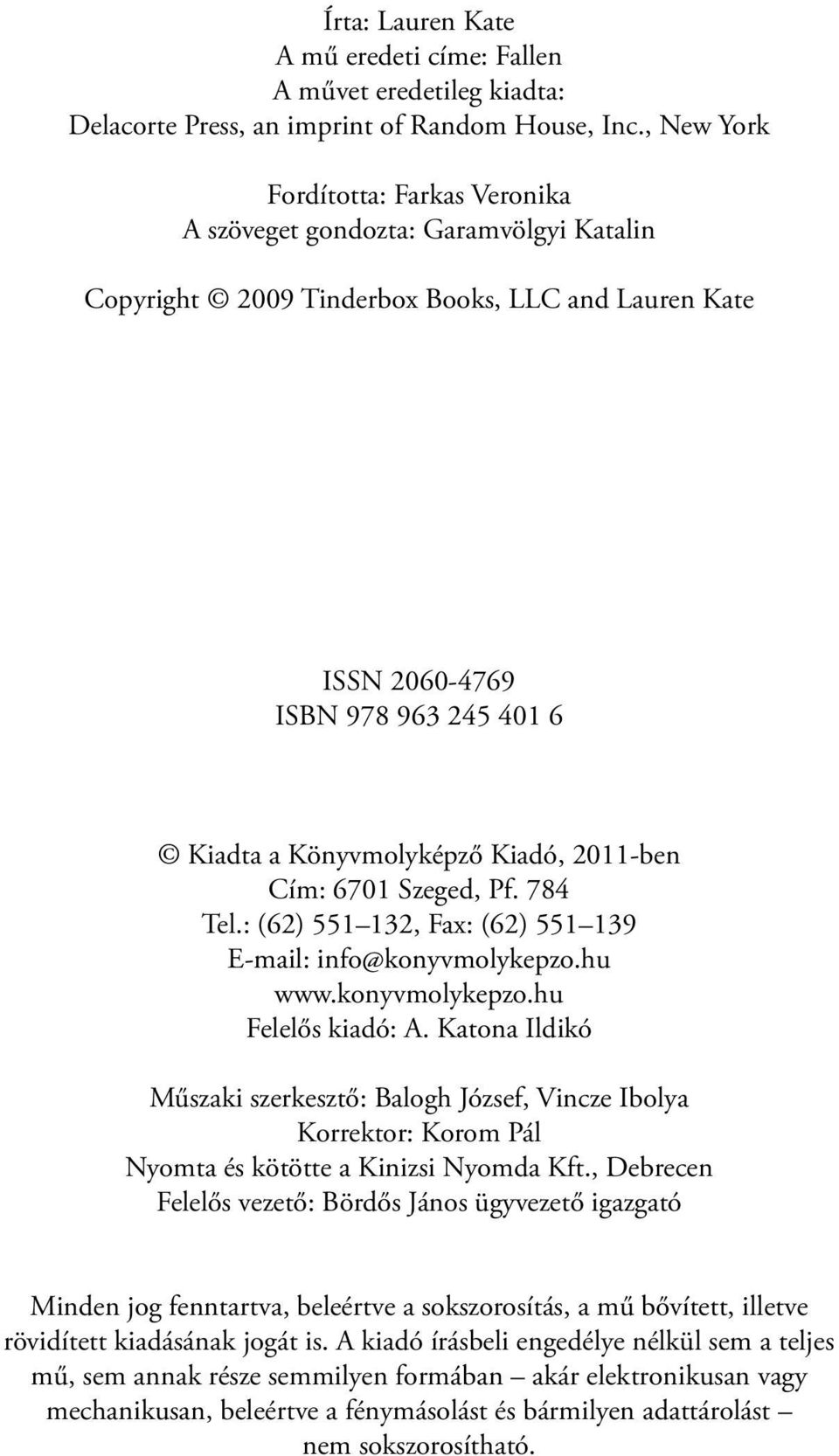Kiadó, 2011-ben Cím: 6701 Szeged, Pf. 784 Tel.: (62) 551 132, Fax: (62) 551 139 E-mail: info@konyvmolykepzo.hu www.konyvmolykepzo.hu Felelős kiadó: A.
