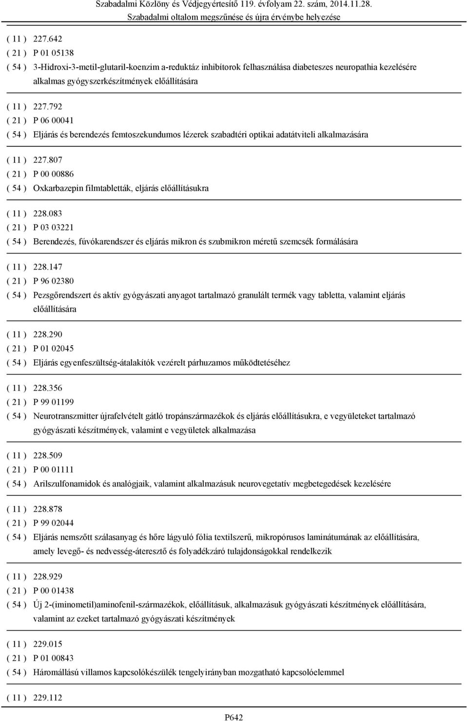 00041 ( 54 ) Eljárás és berendezés femtoszekundumos lézerek szabadtéri optikai adatátviteli alkalmazására 807 ( 21 ) P 00 00886 ( 54 ) Oxkarbazepin filmtabletták, eljárás előállításukra ( 11 ) 228.