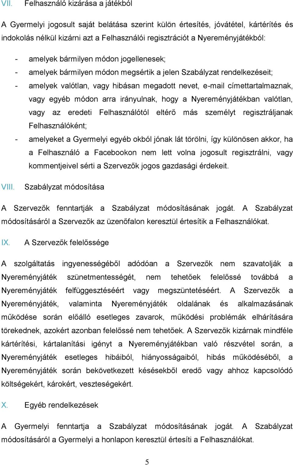 címettartalmaznak, vagy egyéb módon arra irányulnak, hogy a Nyereményjátékban valótlan, vagy az eredeti Felhasználótól eltérő más személyt regisztráljanak Felhasználóként; - amelyeket a Gyermelyi