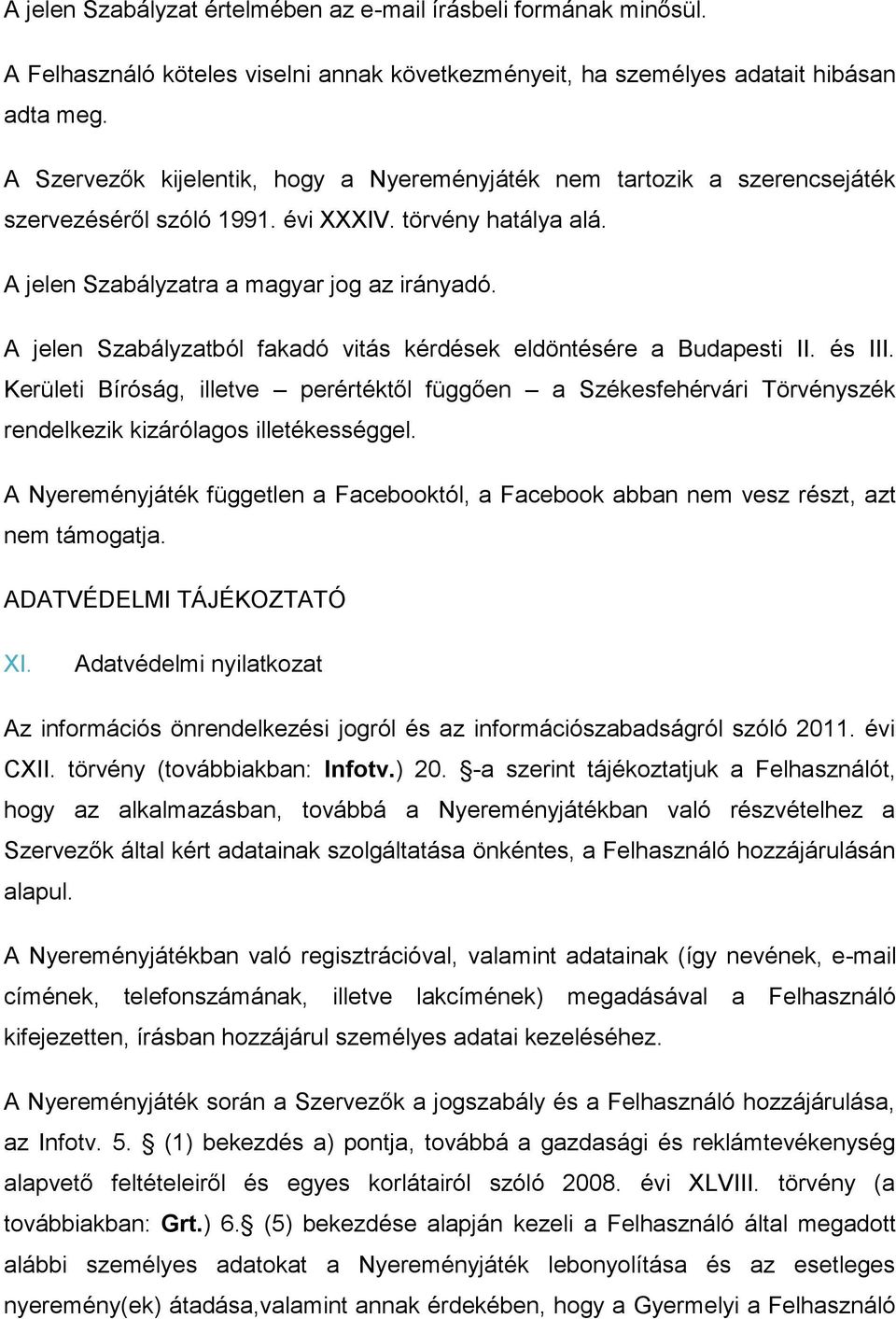 A jelen Szabályzatból fakadó vitás kérdések eldöntésére a Budapesti II. és III. Kerületi Bíróság, illetve perértéktől függően a Székesfehérvári Törvényszék rendelkezik kizárólagos illetékességgel.