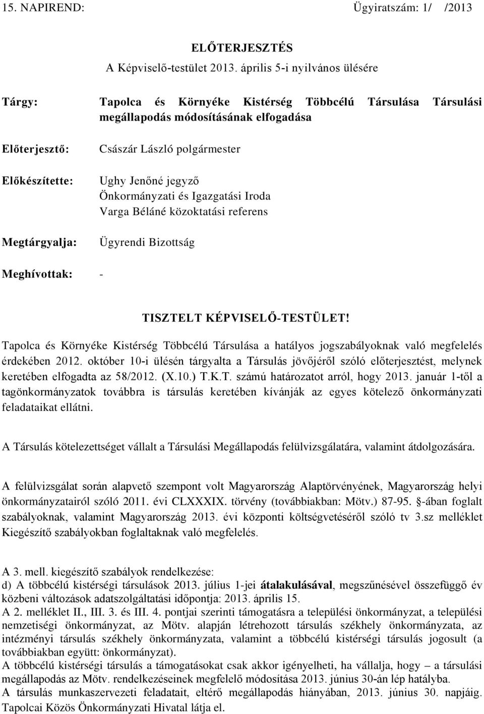 polgármester Ughy Jenőné jegyző Önkormányzati és Igazgatási Iroda Varga Béláné közoktatási referens Ügyrendi Bizottság Meghívottak: - TISZTELT KÉPVISELŐ-TESTÜLET!