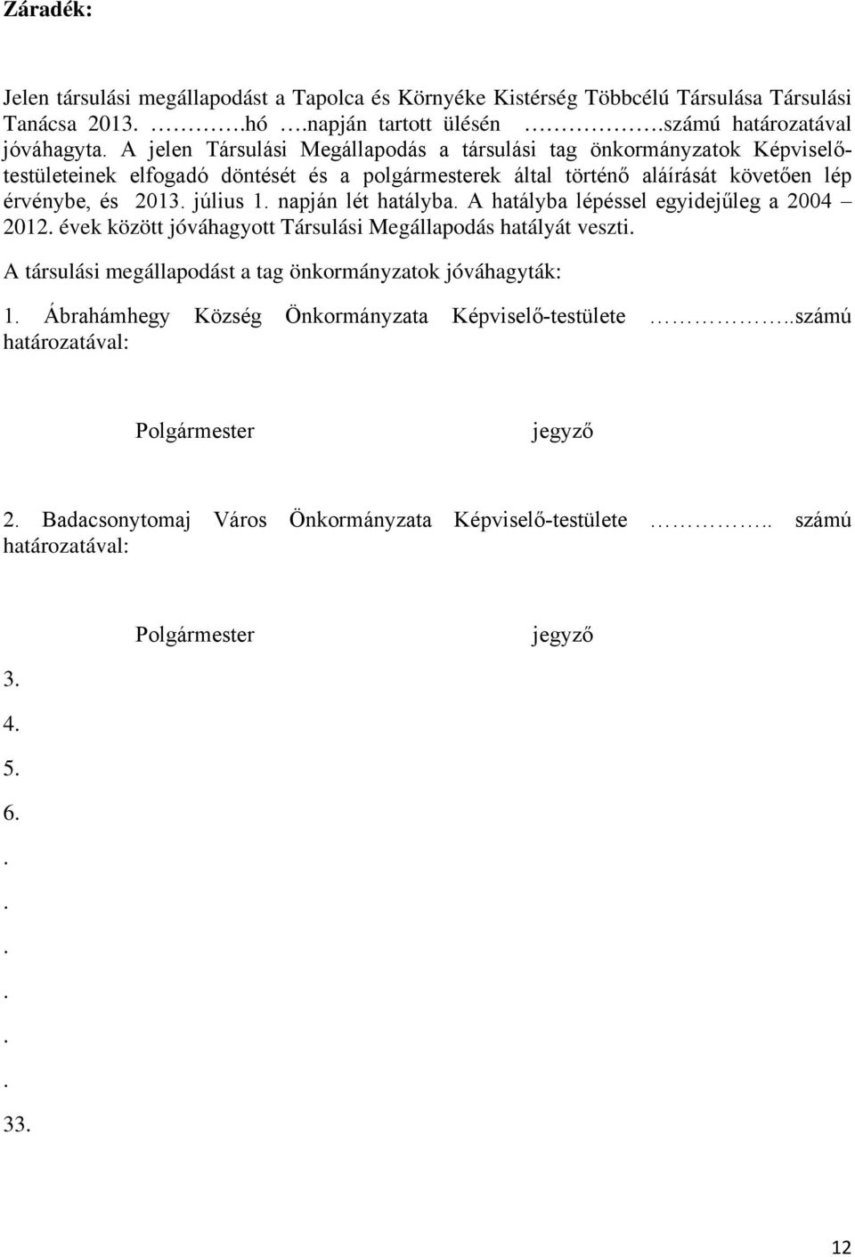 napján lét hatályba. A hatályba lépéssel egyidejűleg a 2004 2012. évek között jóváhagyott Társulási Megállapodás hatályát veszti. A társulási megállapodást a tag önkormányzatok jóváhagyták: 1.