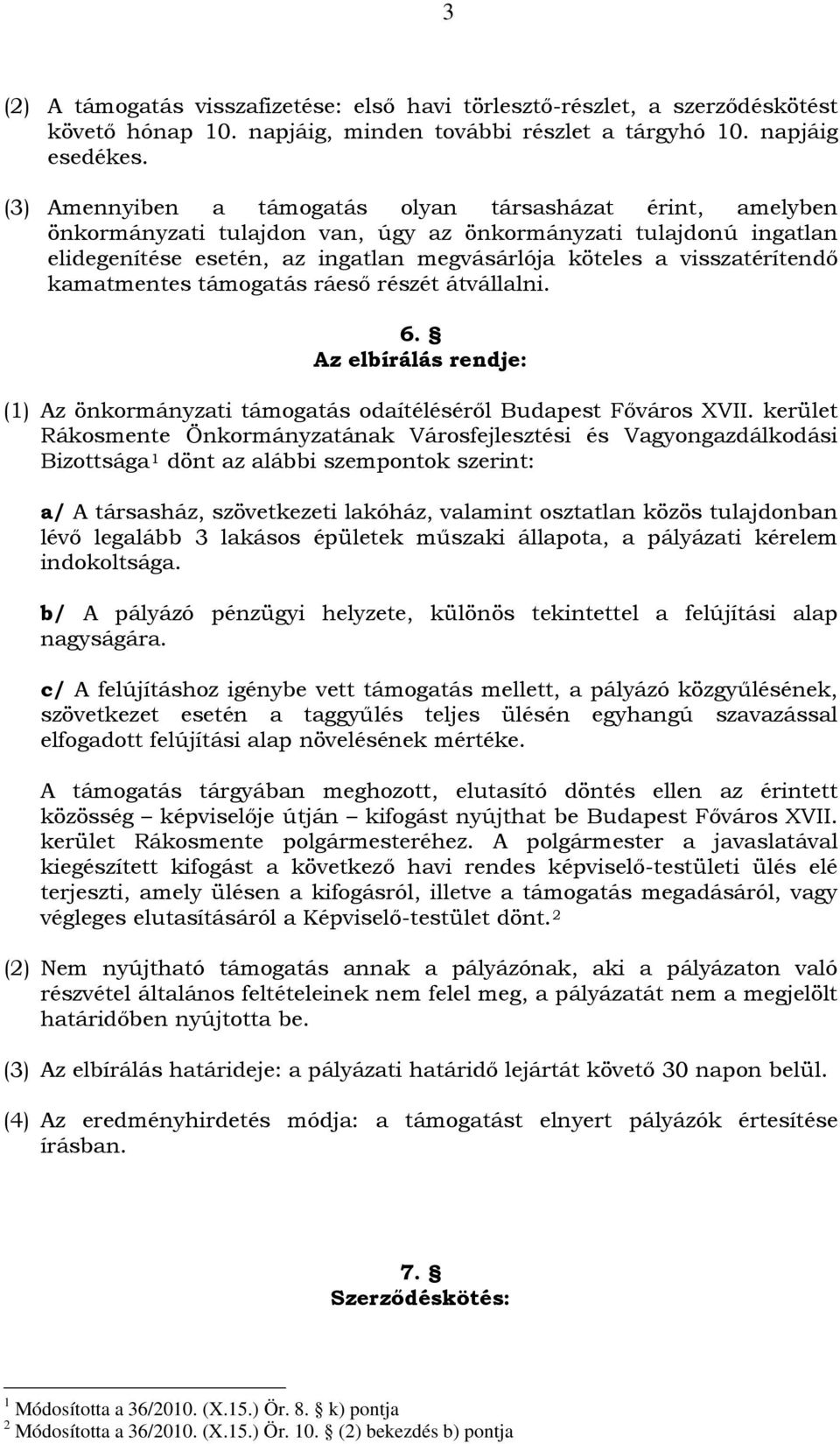 visszatérítendő kamatmentes támogatás ráeső részét átvállalni. 6. Az elbírálás rendje: (1) Az önkormányzati támogatás odaítéléséről Budapest Főváros XVII.