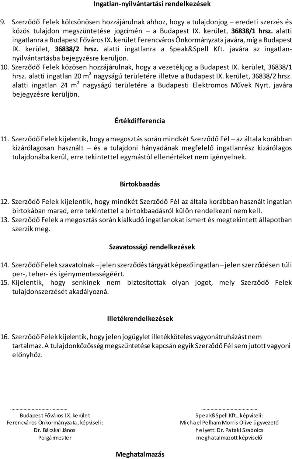 javára az ingatlannyilvántartásba bejegyzésre kerüljön. 10. Szerződő Felek közösen hozzájárulnak, hogy a vezetékjog a Budapest IX. kerület, 36838/1 hrsz.