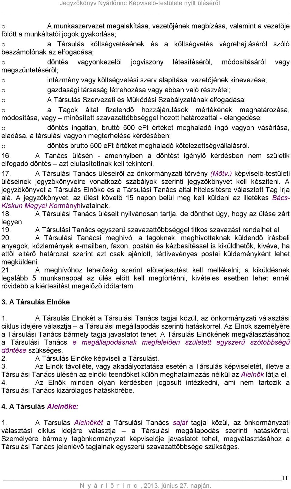 létrehozása vagy abban való részvétel; o A Társulás Szervezeti és Működési Szabályzatának elfogadása; o a Tagok által fizetendő hozzájárulások mértékének meghatározása, módosítása, vagy minősített