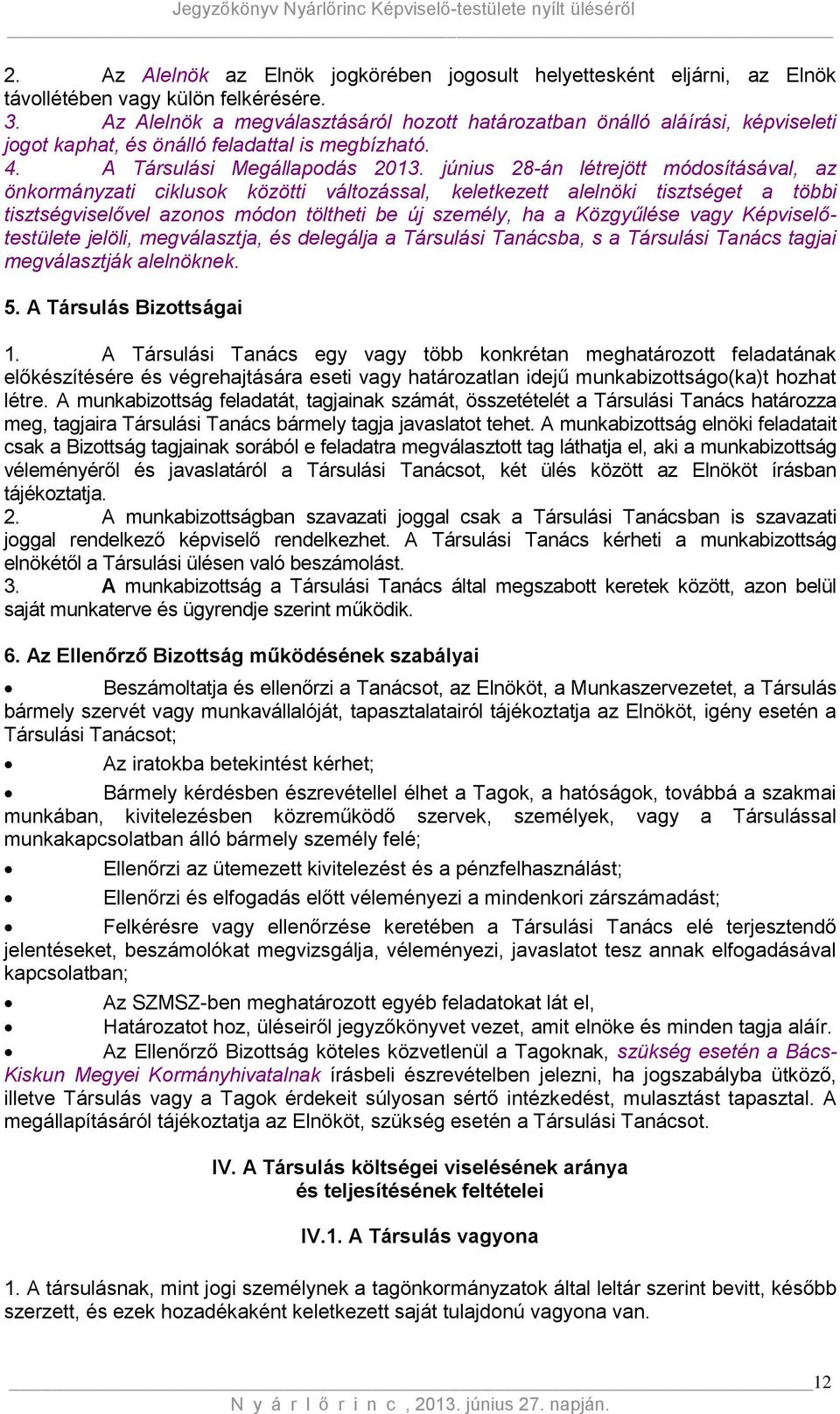 június 28-án létrejött módosításával, az önkormányzati ciklusok közötti változással, keletkezett alelnöki tisztséget a többi tisztségviselővel azonos módon töltheti be új személy, ha a Közgyűlése