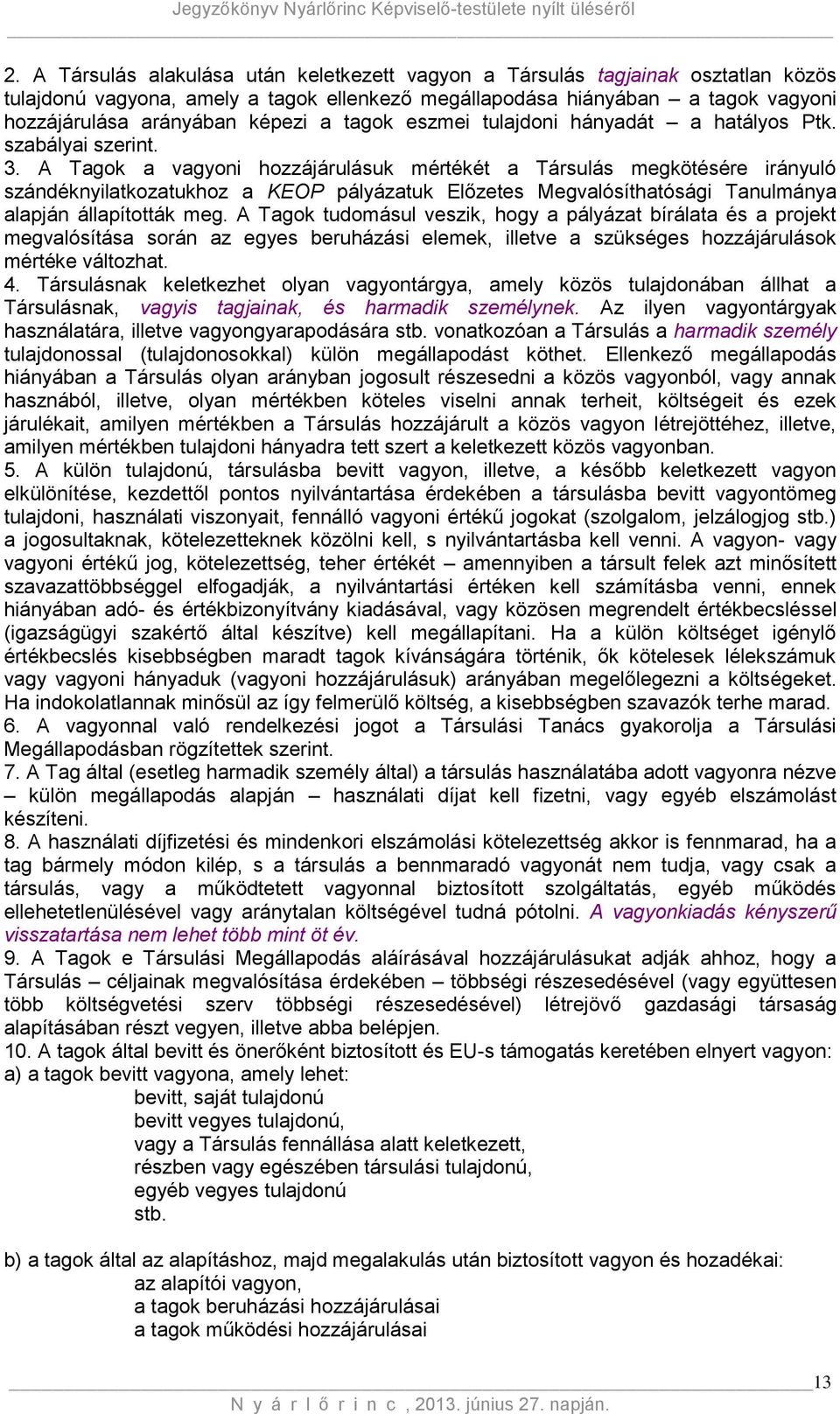 A Tagok a vagyoni hozzájárulásuk mértékét a Társulás megkötésére irányuló szándéknyilatkozatukhoz a KEOP pályázatuk Előzetes Megvalósíthatósági Tanulmánya alapján állapították meg.