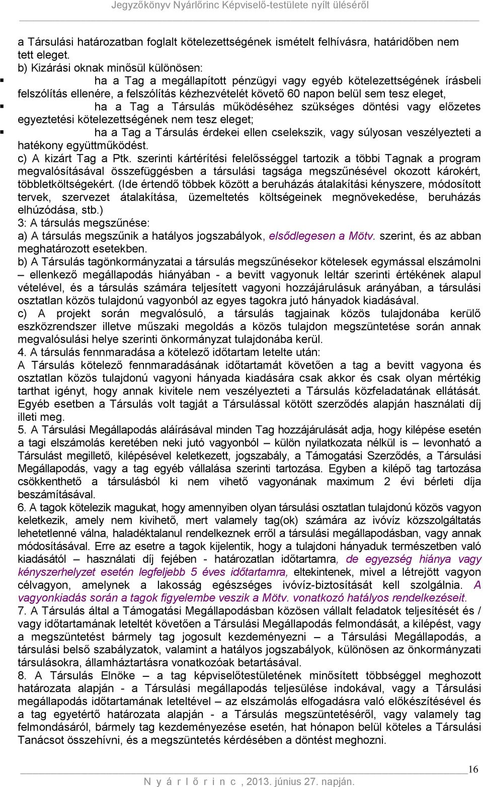 ha a Tag a Társulás működéséhez szükséges döntési vagy előzetes egyeztetési kötelezettségének nem tesz eleget; ha a Tag a Társulás érdekei ellen cselekszik, vagy súlyosan veszélyezteti a hatékony