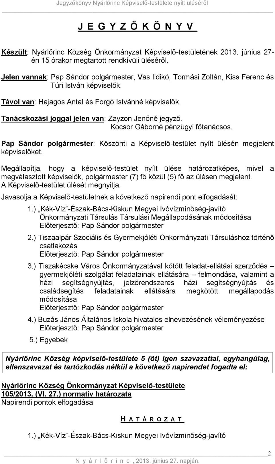 Kocsor Gáborné pénzügyi főtanácsos. Pap Sándor : Köszönti a Képviselő-testület nyílt ülésén megjelent képviselőket.