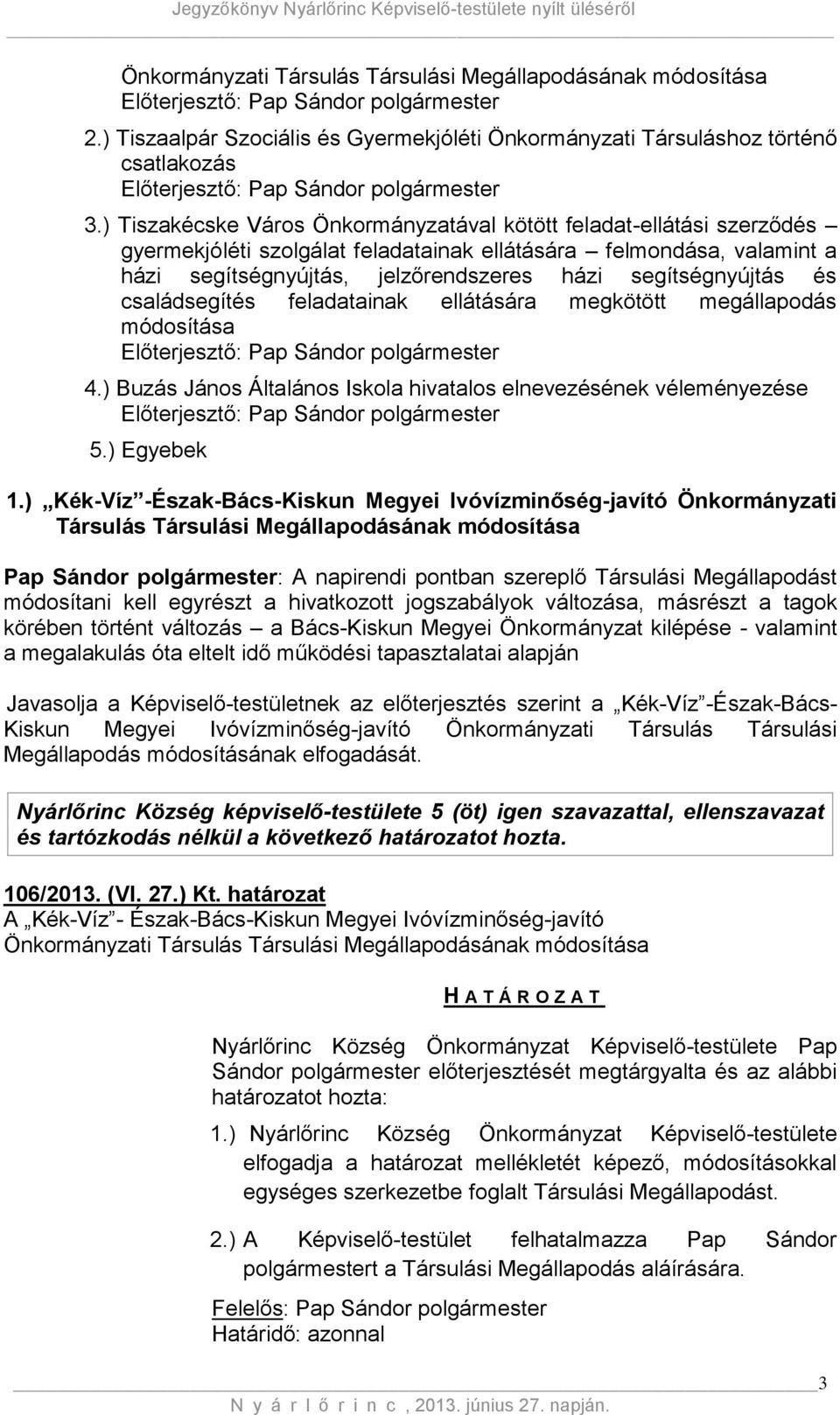 ) Tiszakécske Város Önkormányzatával kötött feladat-ellátási szerződés gyermekjóléti szolgálat feladatainak ellátására felmondása, valamint a házi segítségnyújtás, jelzőrendszeres házi