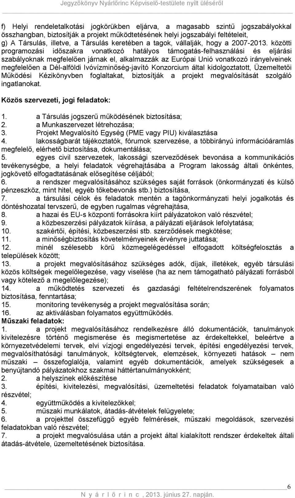 közötti programozási időszakra vonatkozó hatályos támogatás-felhasználási és eljárási szabályoknak megfelelően járnak el, alkalmazzák az Európai Unió vonatkozó irányelveinek megfelelően a Dél-alföldi