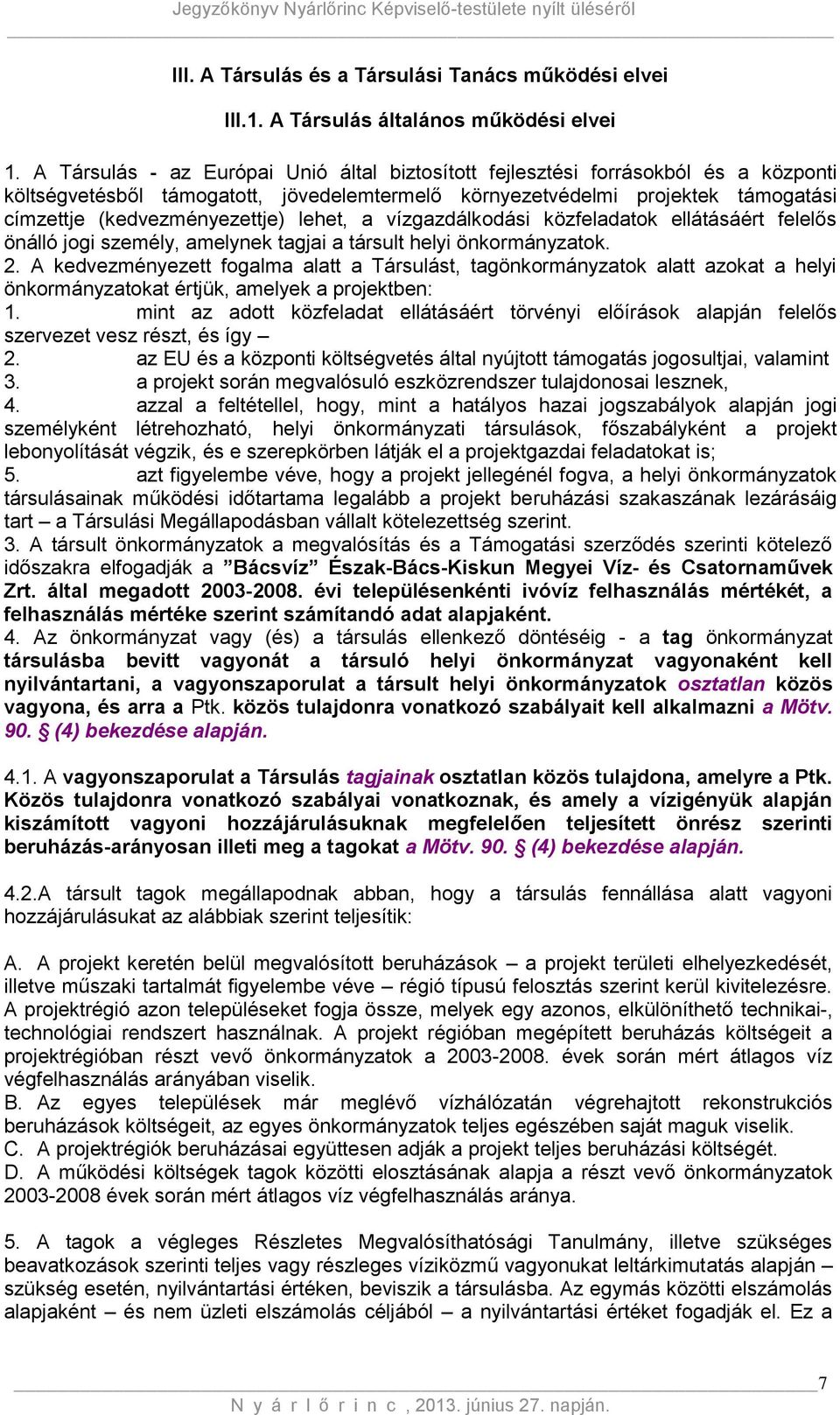 lehet, a vízgazdálkodási közfeladatok ellátásáért felelős önálló jogi személy, amelynek tagjai a társult helyi önkormányzatok. 2.