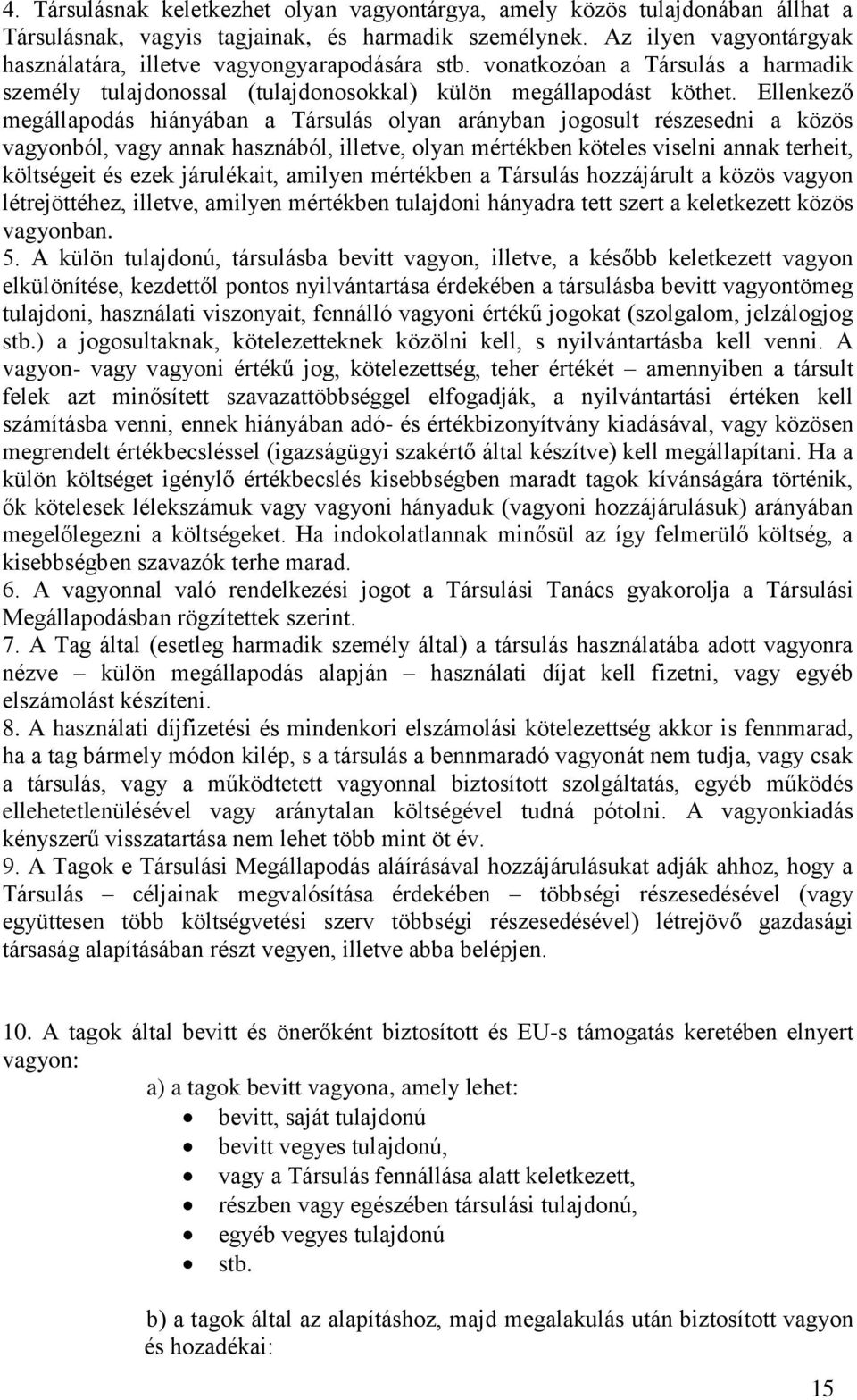 Ellenkező megállapodás hiányában a Társulás olyan arányban jogosult részesedni a közös vagyonból, vagy annak hasznából, illetve, olyan mértékben köteles viselni annak terheit, költségeit és ezek