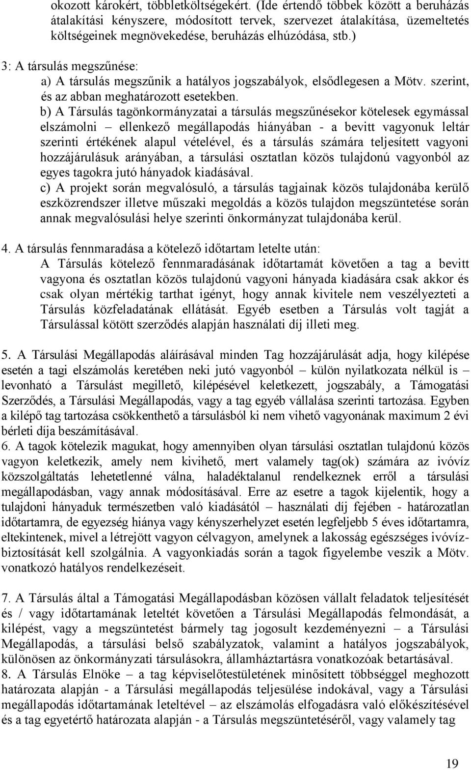 ) 3: A társulás megszűnése: a) A társulás megszűnik a hatályos jogszabályok, elsődlegesen a Mötv. szerint, és az abban meghatározott esetekben.