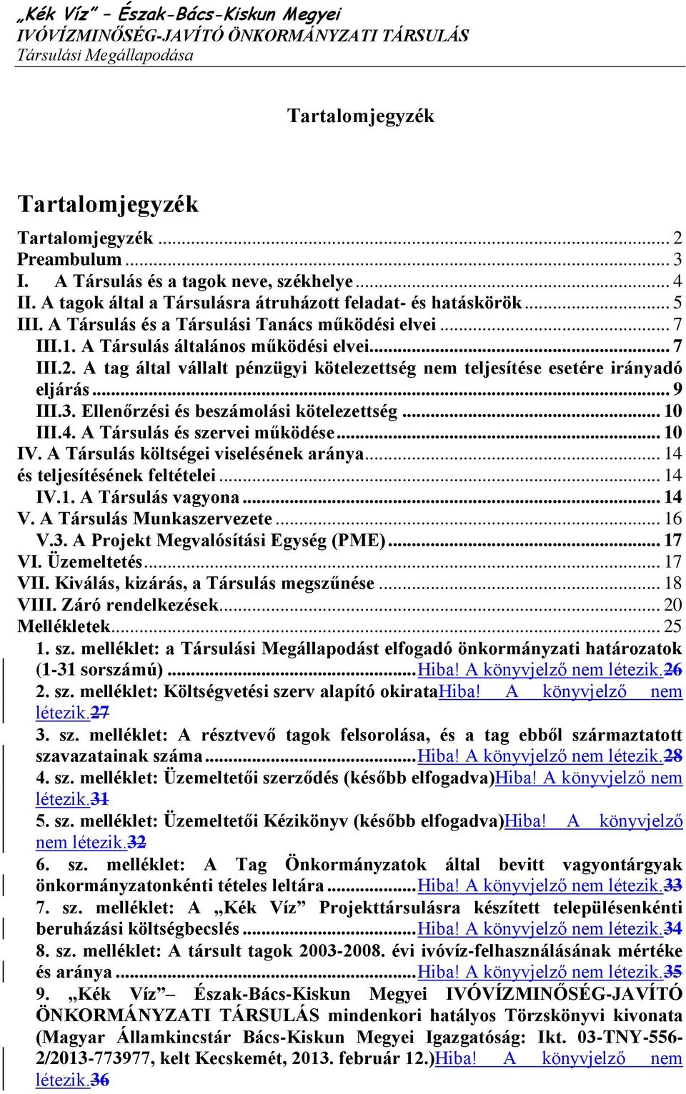 A Társulás általános működési elvei... 7 III.2. A tag által vállalt pénzügyi kötelezettség nem teljesítése esetére irányadó eljárás... 9 III.3. Ellenőrzési és beszámolási kötelezettség... 10 III.4.