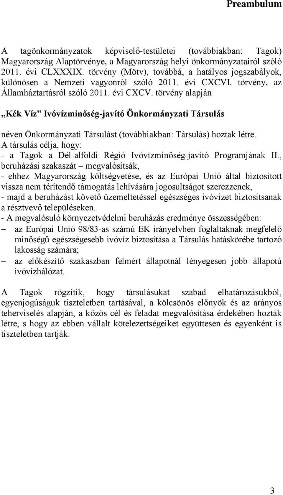 . törvény, az Államháztartásról szóló 2011. évi CXCV. törvény alapján Kék Víz Ivóvízminőség-javító Önkormányzati Társulás néven Önkormányzati Társulást (továbbiakban: Társulás) hoztak létre.