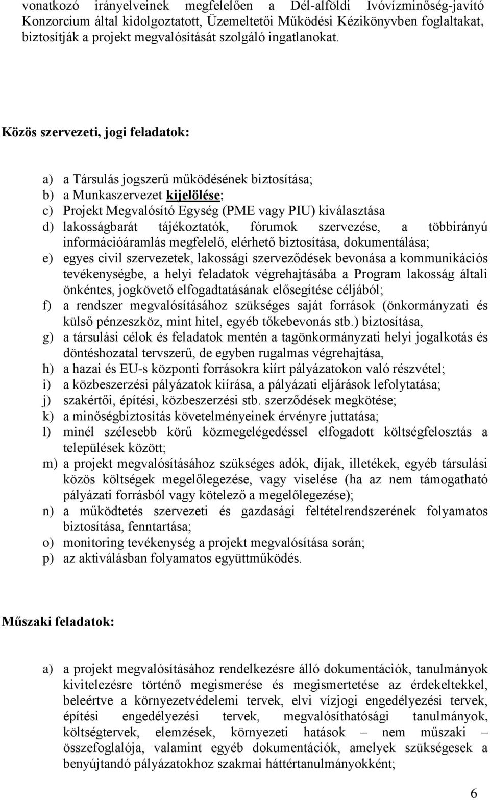 Közös szervezeti, jogi feladatok: a) a Társulás jogszerű működésének biztosítása; b) a Munkaszervezet kijelölése; c) Projekt Megvalósító Egység (PME vagy PIU) kiválasztása d) lakosságbarát