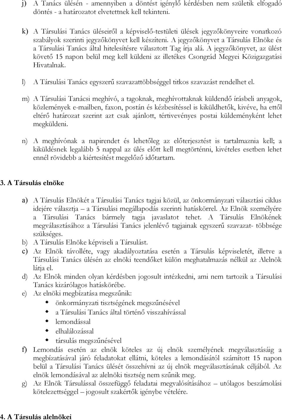 A jegyzőkönyvet a Társulás Elnöke és a Társulási Tanács által hitelesítésre választott Tag írja alá.