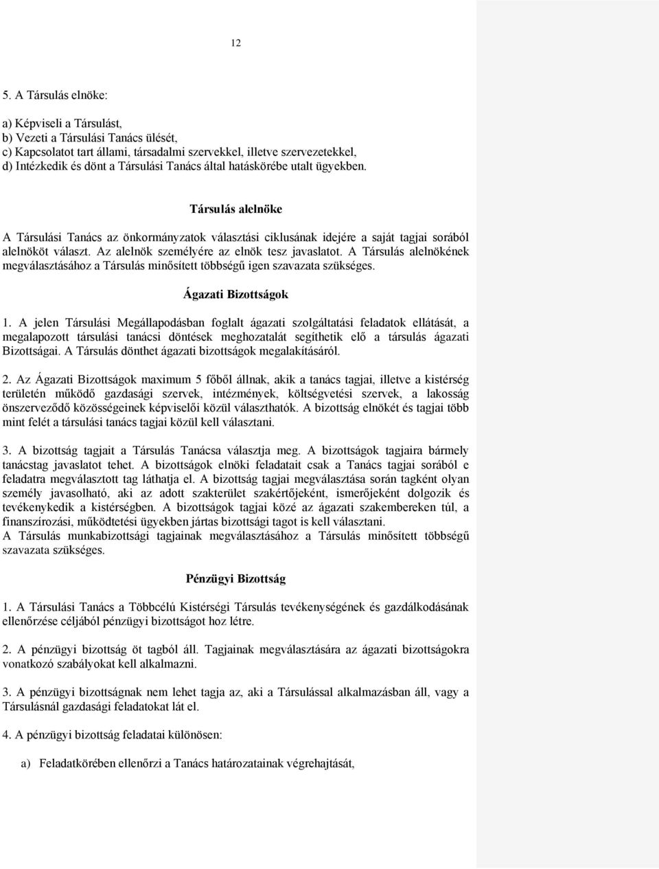 Az alelnök személyére az elnök tesz javaslatot. A Társulás alelnökének megválasztásához a Társulás minősített többségű igen szavazata szükséges. Ágazati Bizottságok 1.