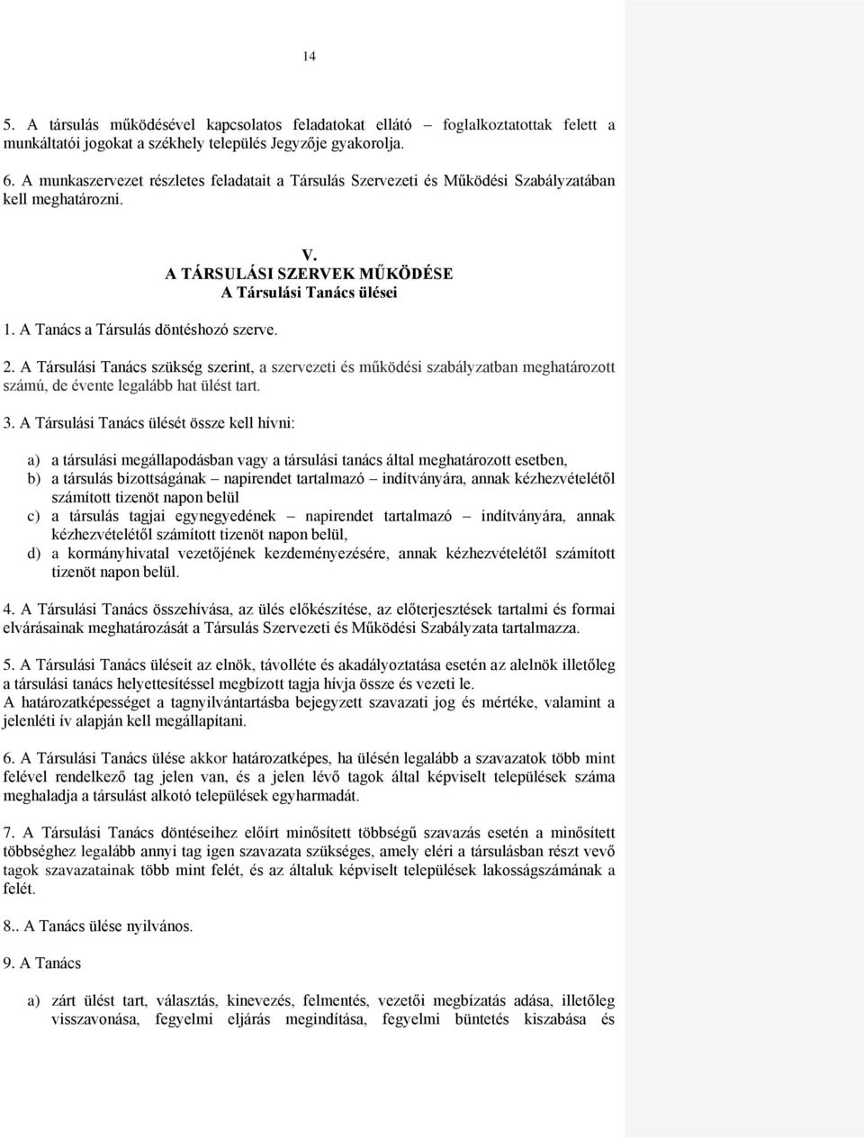 A TÁRSULÁSI SZERVEK MŰKÖDÉSE A Társulási Tanács ülései 2. A Társulási Tanács szükség szerint, a szervezeti és működési szabályzatban meghatározott számú, de évente legalább hat ülést tart. 3.