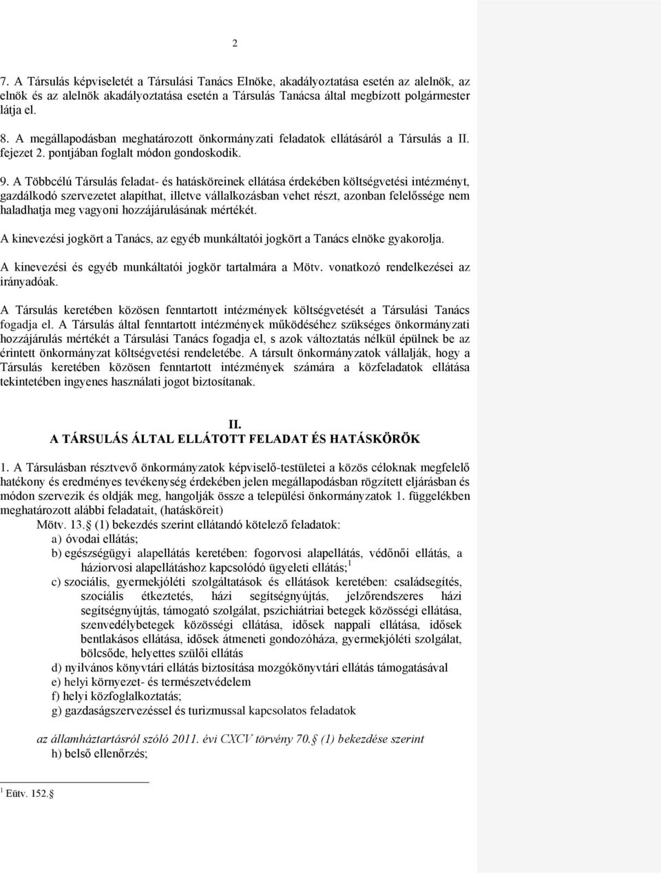 A Többcélú Társulás feladat- és hatásköreinek ellátása érdekében költségvetési intézményt, gazdálkodó szervezetet alapíthat, illetve vállalkozásban vehet részt, azonban felelőssége nem haladhatja meg