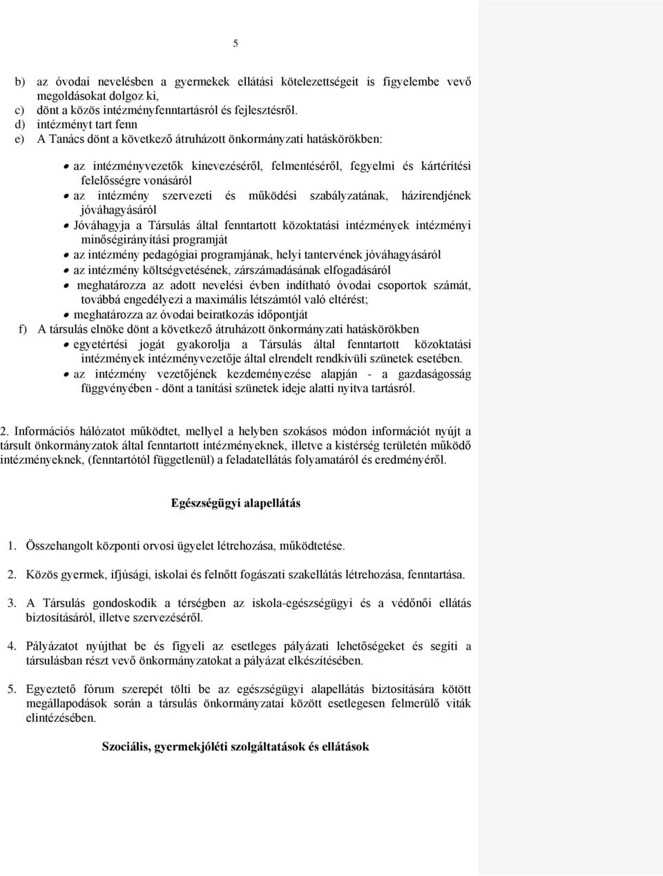 intézmény szervezeti és működési szabályzatának, házirendjének jóváhagyásáról Jóváhagyja a Társulás által fenntartott közoktatási intézmények intézményi minőségirányítási programját az intézmény
