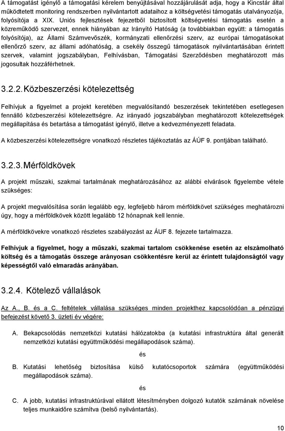 Uniós fejlesztések fejezetből biztosított költségvetési támogatás esetén a közreműködő szervezet, ennek hiányában az Irányító Hatóság (a továbbiakban együtt: a támogatás folyósítója), az Állami