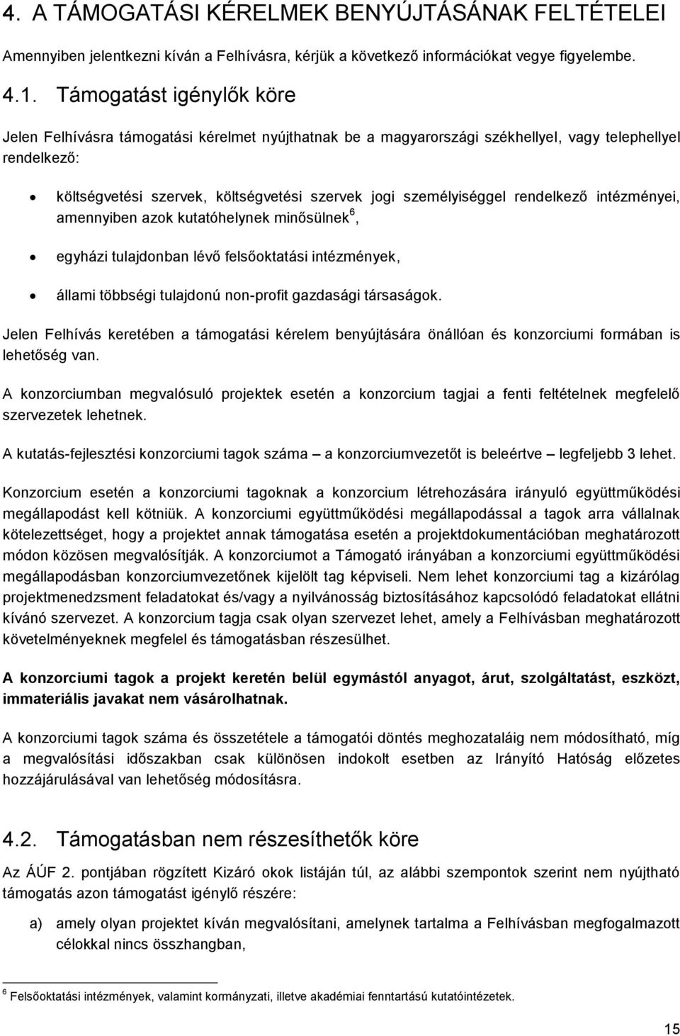 személyiséggel rendelkező intézményei, amennyiben azok kutatóhelynek minősülnek 6, egyházi tulajdonban lévő felsőoktatási intézmények, állami többségi tulajdonú non-profit gazdasági társaságok.