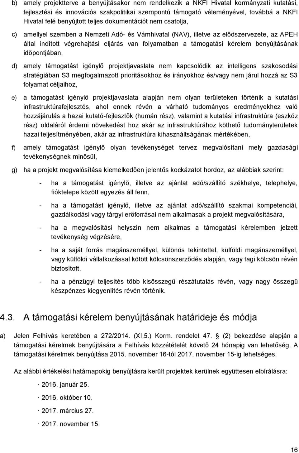 támogatási kérelem benyújtásának időpontjában, d) amely támogatást igénylő projektjavaslata nem kapcsolódik az intelligens szakosodási stratégiában S3 megfogalmazott prioritásokhoz és irányokhoz