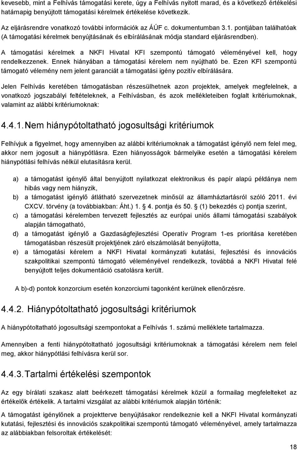 A támogatási kérelmek a NKFI Hivatal KFI szempontú támogató véleményével kell, hogy rendelkezzenek. Ennek hiányában a támogatási kérelem nem nyújtható be.