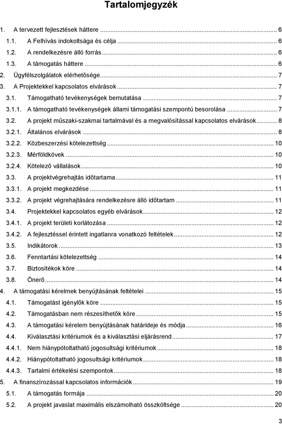 .. 7 3.2. A projekt műszaki-szakmai tartalmával és a megvalósítással kapcsolatos elvárások... 8 3.2.1. Általános elvárások... 8 3.2.2. Közbeszerzési kötelezettség... 10 3.2.3. Mérföldkövek... 10 3.2.4.