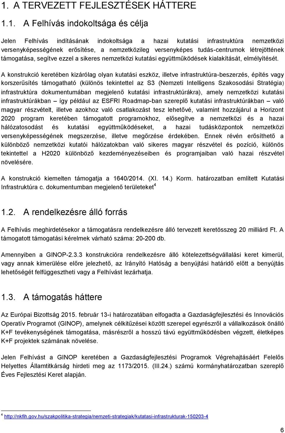 A konstrukció keretében kizárólag olyan kutatási eszköz, illetve infrastruktúra-beszerzés, építés vagy korszerűsítés támogatható (különös tekintettel az S3 (Nemzeti Intelligens Szakosodási Stratégia)