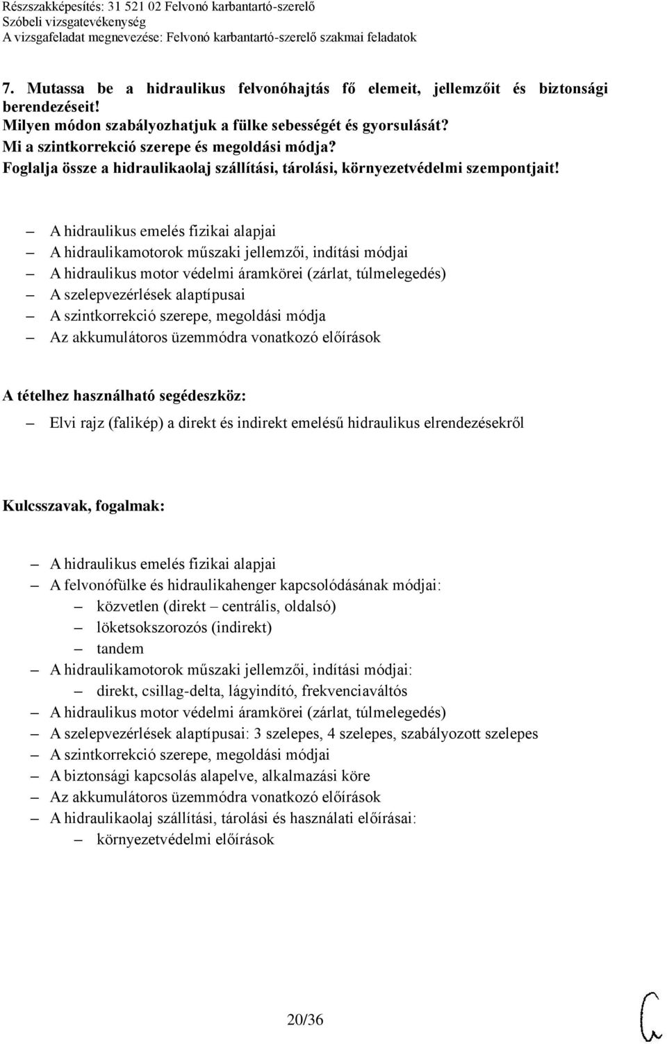 A hidraulikus emelés fizikai alapjai A hidraulikamotorok műszaki jellemzői, indítási módjai A hidraulikus motor védelmi áramkörei (zárlat, túlmelegedés) A szelepvezérlések alaptípusai A