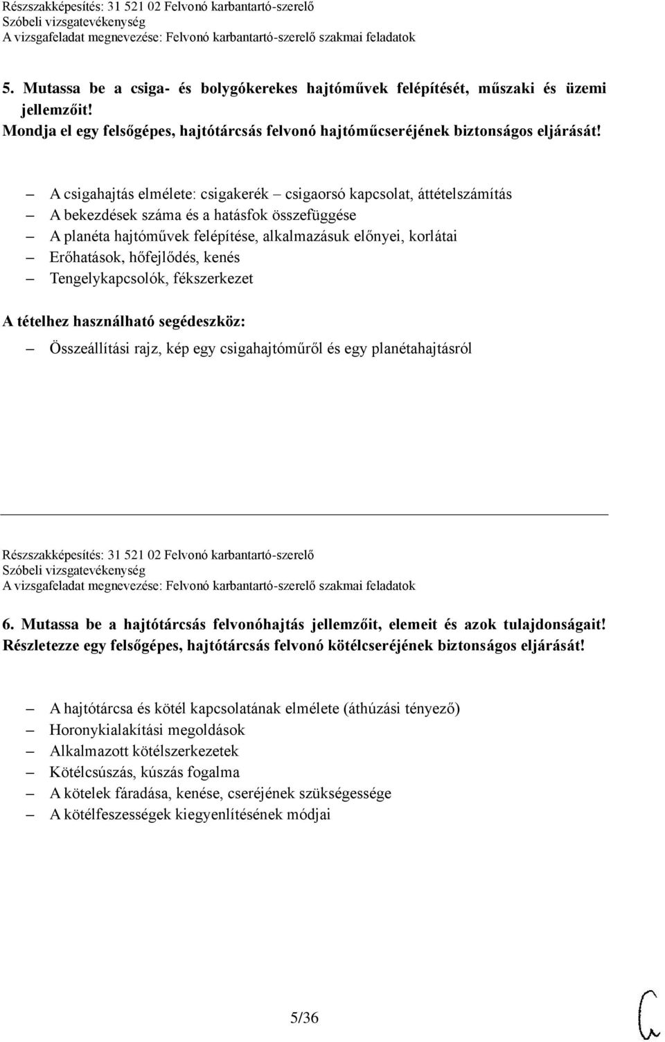 hőfejlődés, kenés Tengelykapcsolók, fékszerkezet A tételhez használható segédeszköz: Összeállítási rajz, kép egy csigahajtóműről és egy planétahajtásról Részszakképesítés: 31 521 02 Felvonó