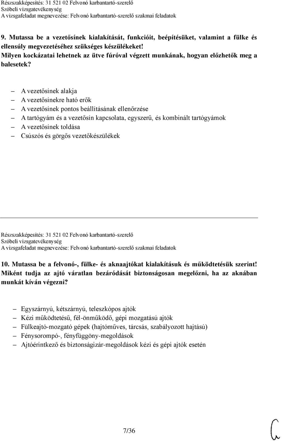A vezetősínek alakja A vezetősínekre ható erők A vezetősínek pontos beállításának ellenőrzése A tartógyám és a vezetősín kapcsolata, egyszerű, és kombinált tartógyámok A vezetősínek toldása Csúszós