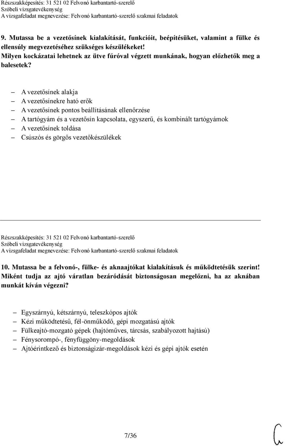 A vezetősínek alakja A vezetősínekre ható erők A vezetősínek pontos beállításának ellenőrzése A tartógyám és a vezetősín kapcsolata, egyszerű, és kombinált tartógyámok A vezetősínek toldása Csúszós